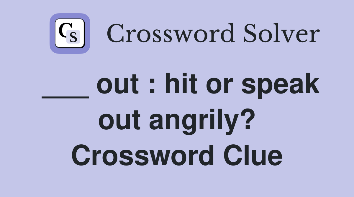 ___ out : hit or speak out angrily? Crossword Clue