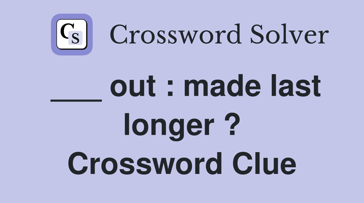 ___ out : made last longer ? Crossword Clue
