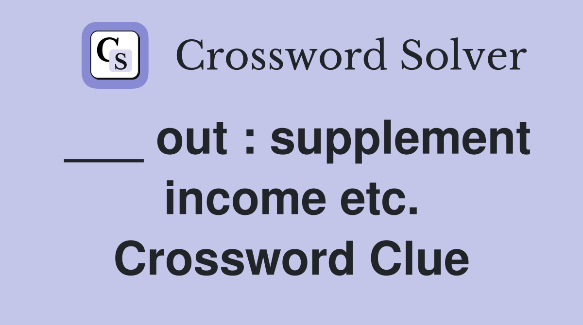 ___ out : supplement income etc. Crossword Clue
