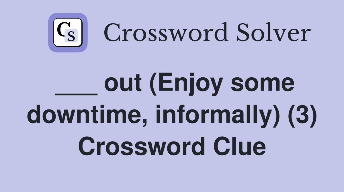 ___ out (Enjoy some downtime, informally) (3) Crossword Clue