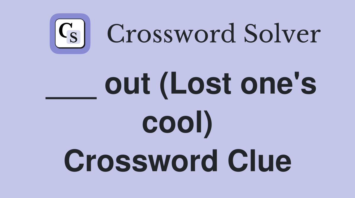___ out (Lost one's cool) Crossword Clue