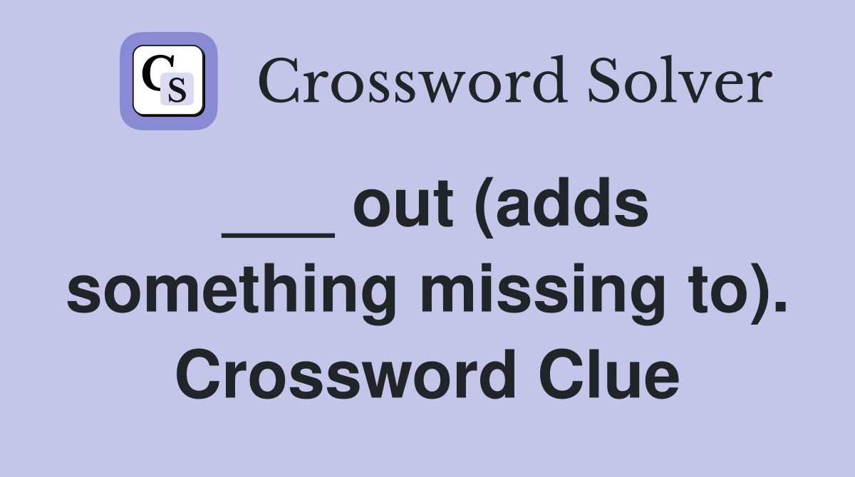 ___ out (adds something missing to). Crossword Clue