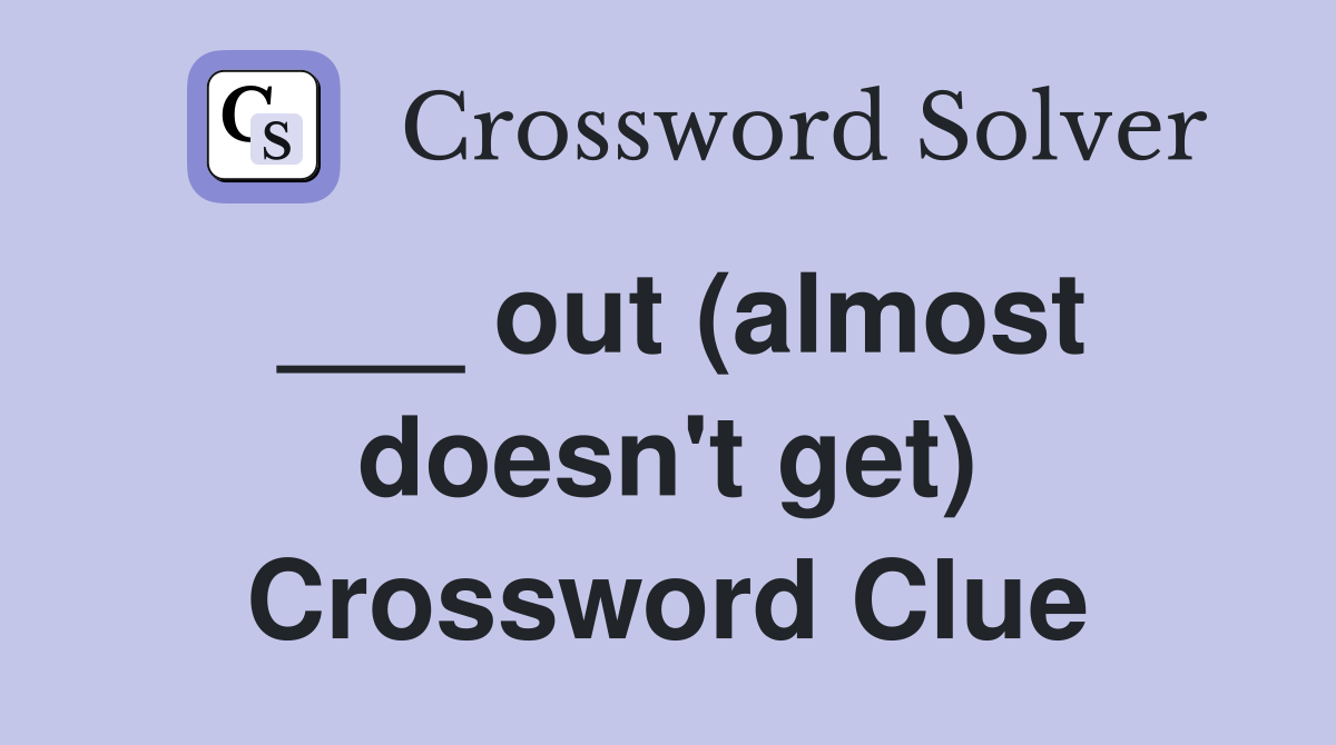 ___ out (almost doesn't get) Crossword Clue