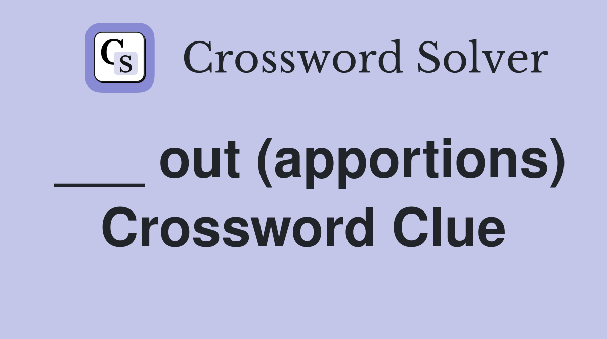 ___ out (apportions) Crossword Clue