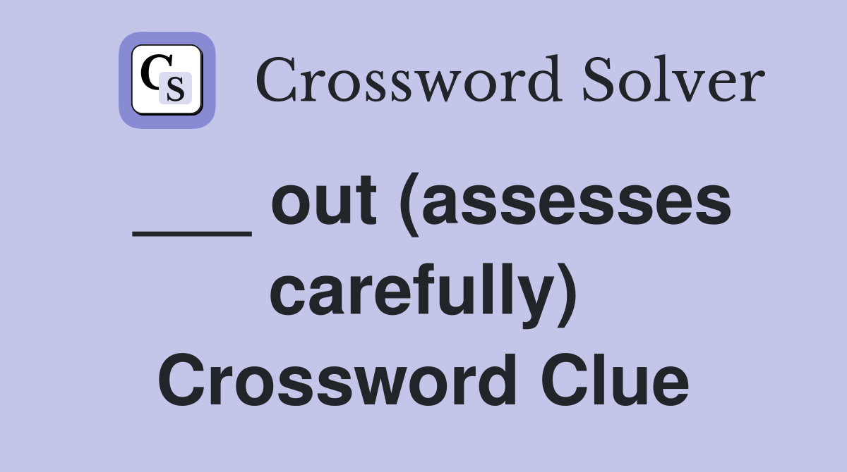 ___ out (assesses carefully) Crossword Clue