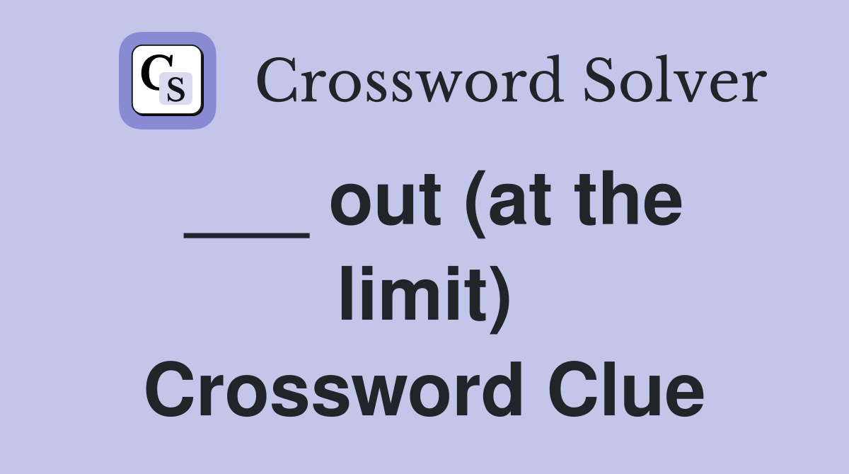 ___ out (at the limit) Crossword Clue