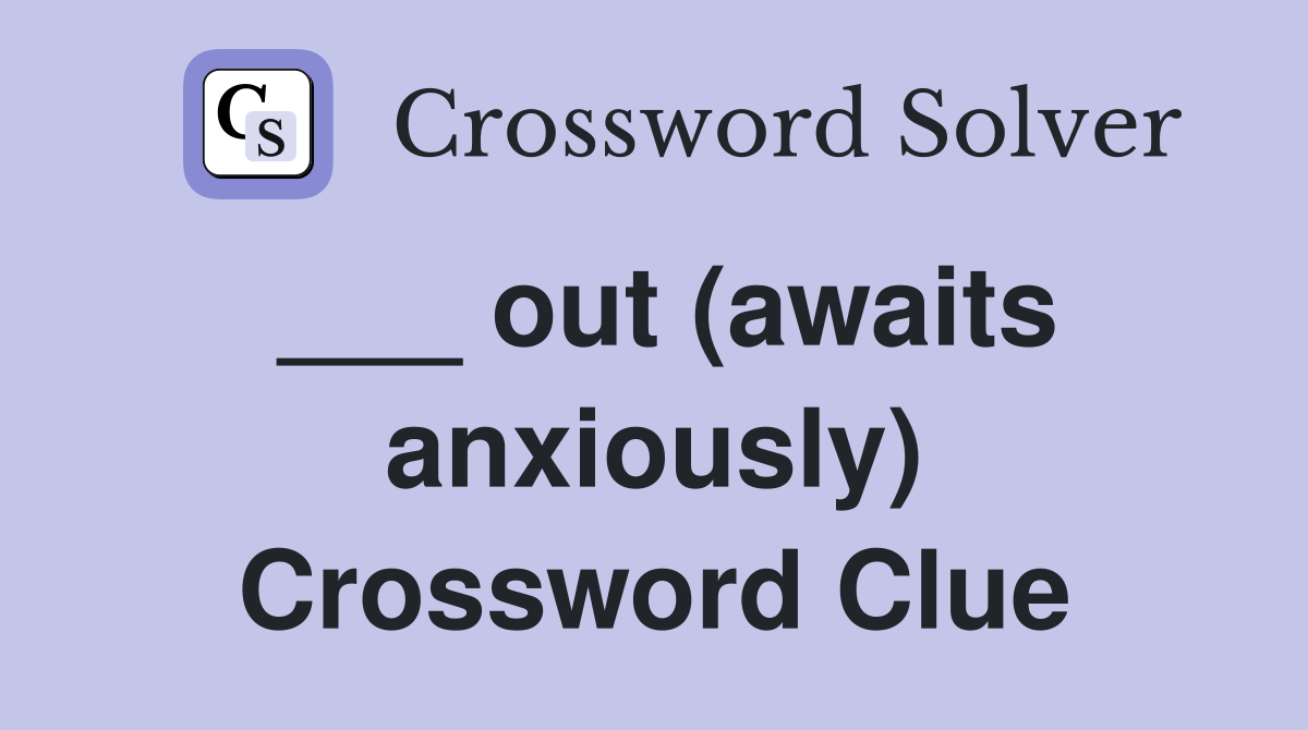 ___ out (awaits anxiously) Crossword Clue