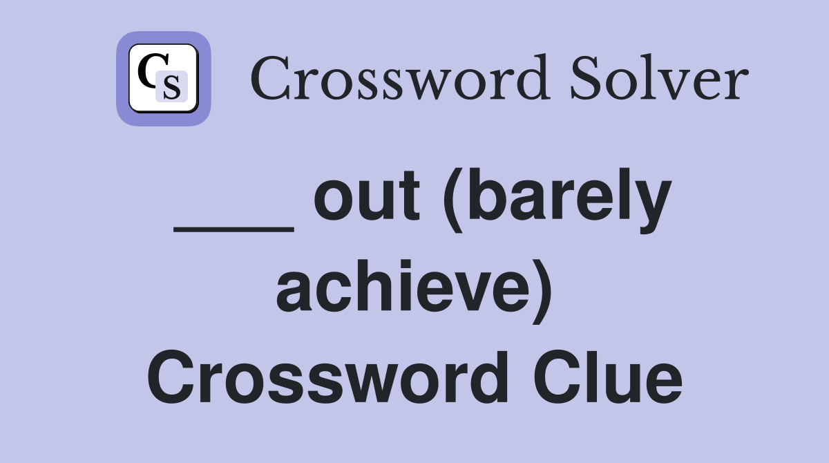 ___ out (barely achieve) Crossword Clue