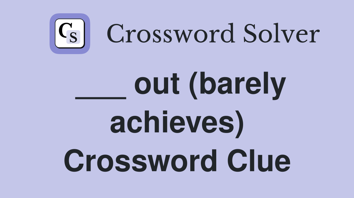 ___ out (barely achieves) Crossword Clue