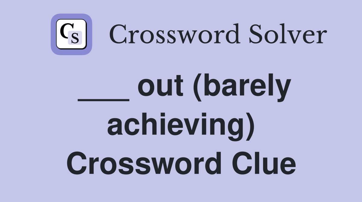 ___ out (barely achieving) Crossword Clue