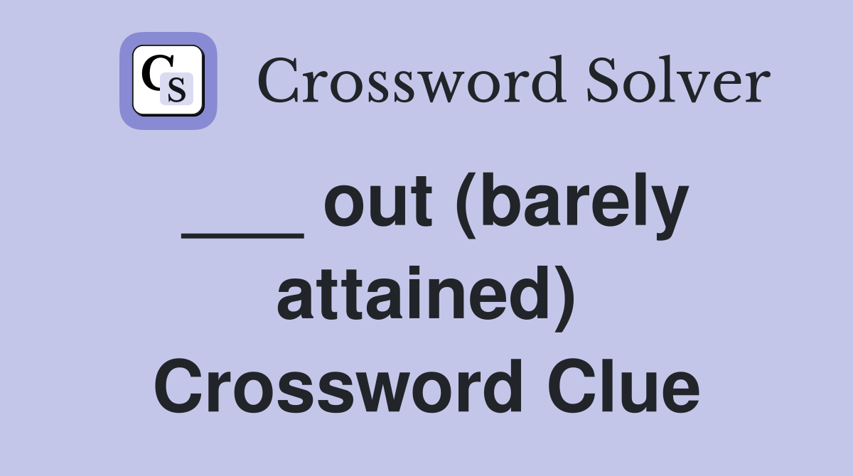 ___ out (barely attained) Crossword Clue