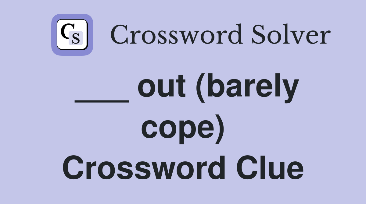 ___ out (barely cope) Crossword Clue