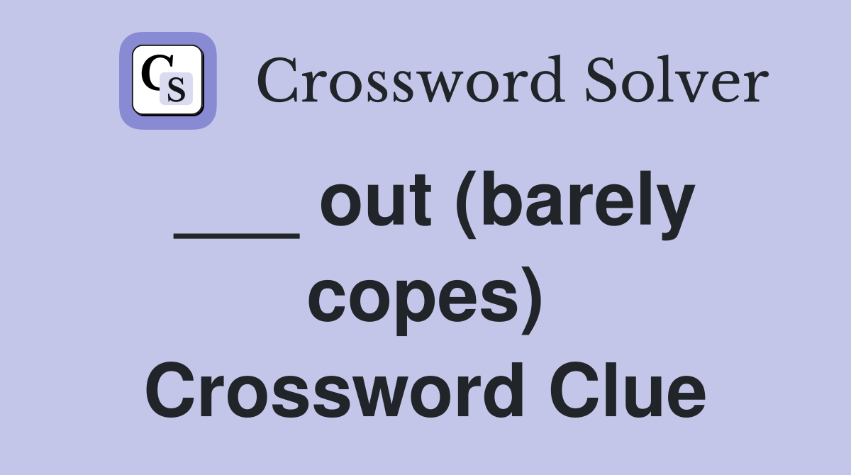 ___ out (barely copes) Crossword Clue