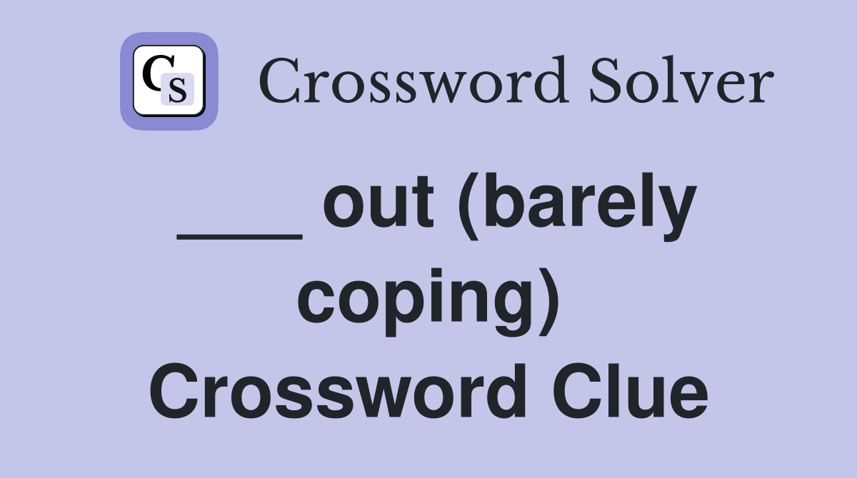 ___ out (barely coping) Crossword Clue
