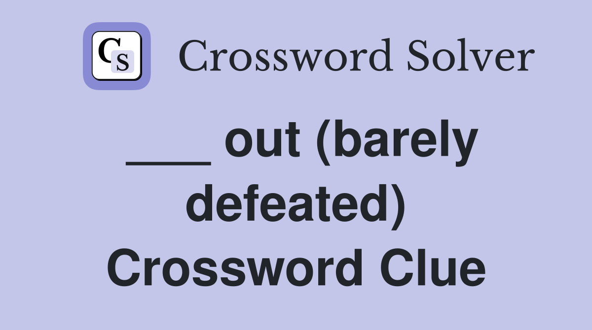 ___ out (barely defeated) Crossword Clue