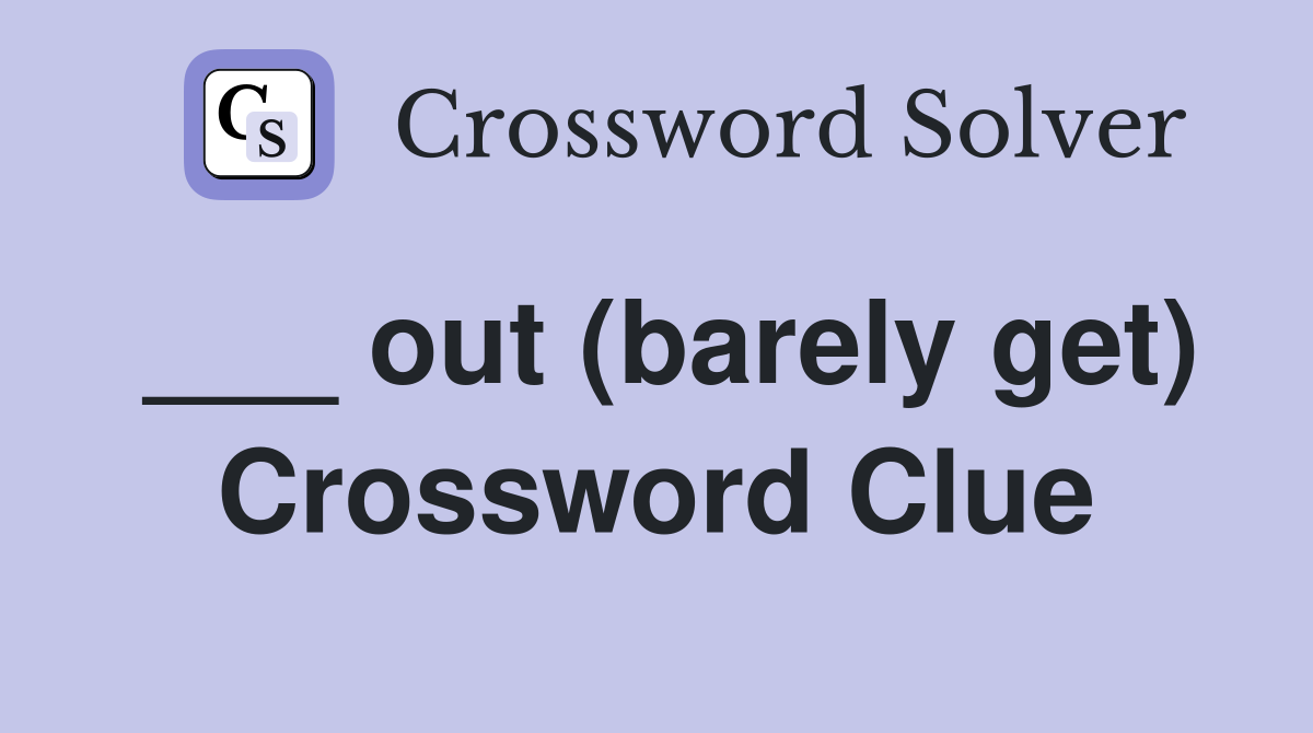 ___ out (barely get) Crossword Clue