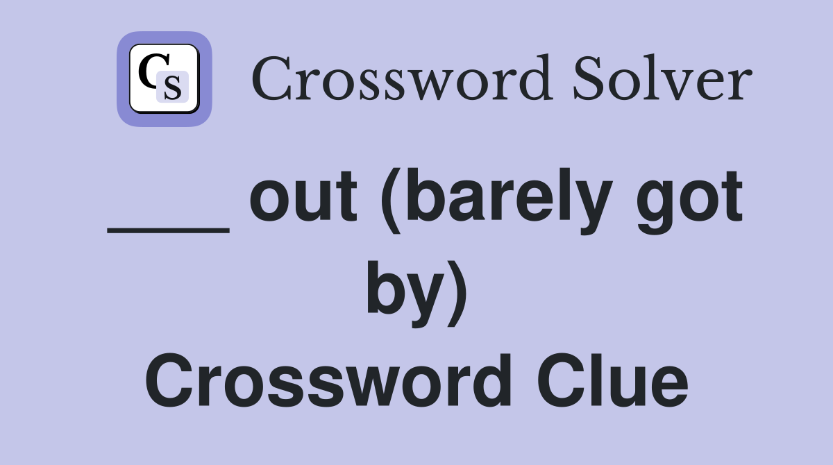 ___ out (barely got by) Crossword Clue