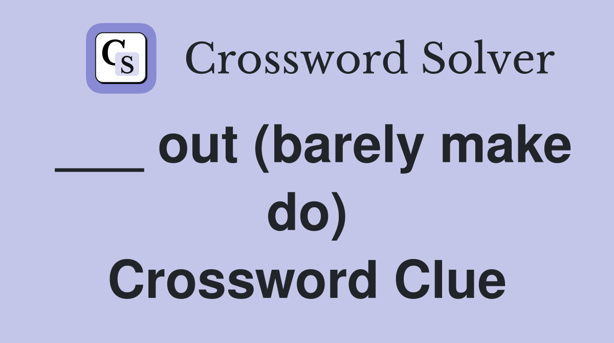 ___ out (barely make do) Crossword Clue