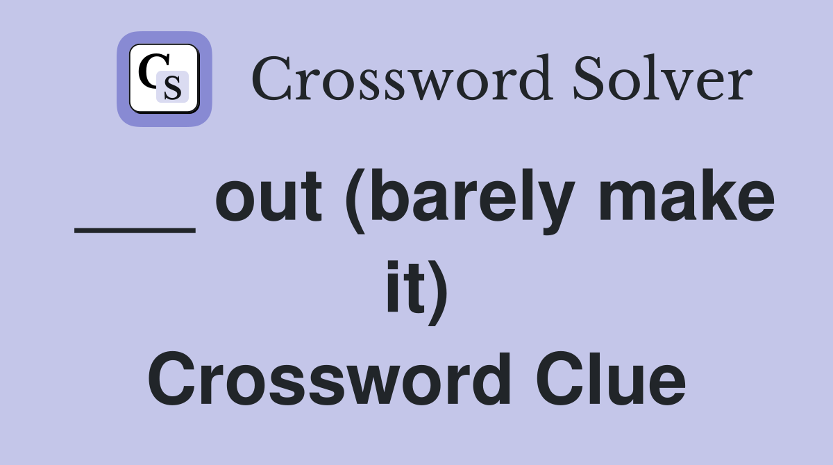 ___ out (barely make it) Crossword Clue