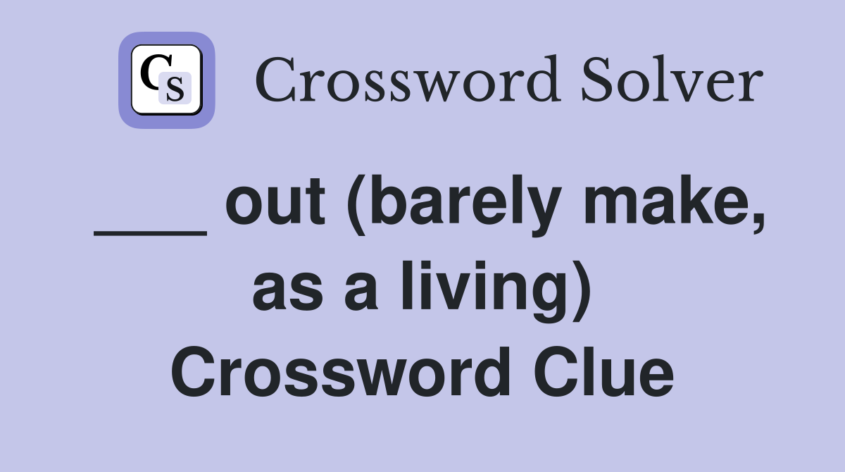___ out (barely make, as a living) Crossword Clue