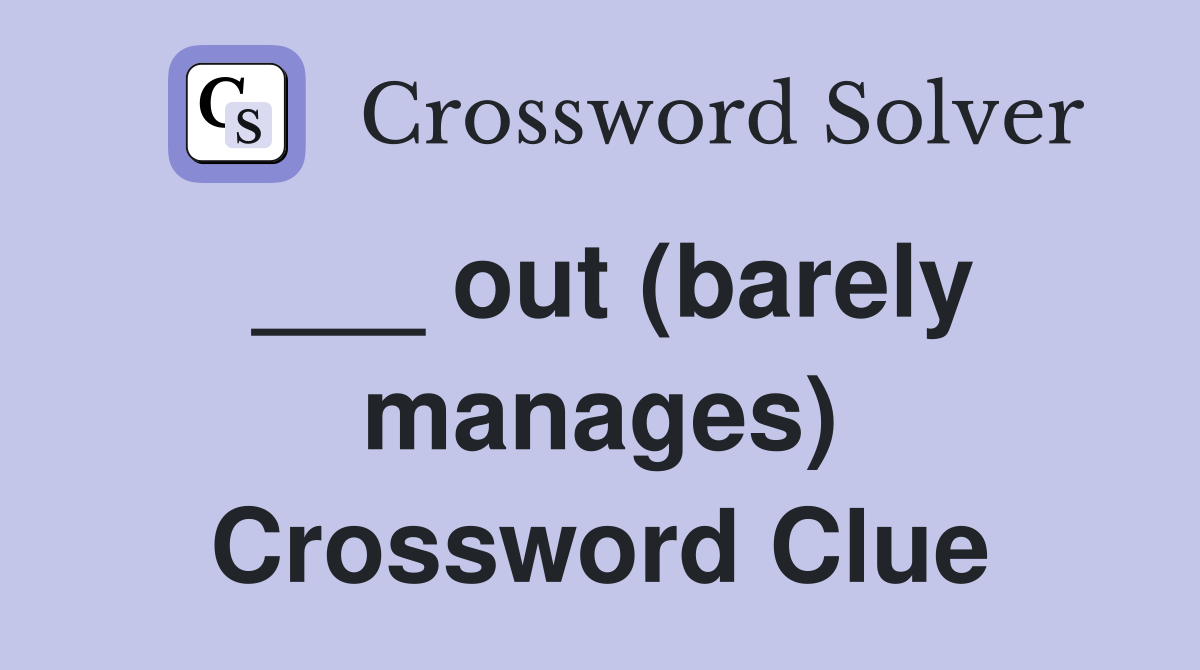 ___ out (barely manages) Crossword Clue