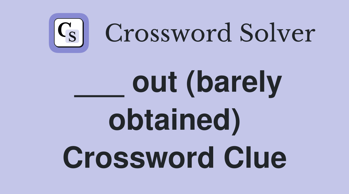 ___ out (barely obtained) Crossword Clue