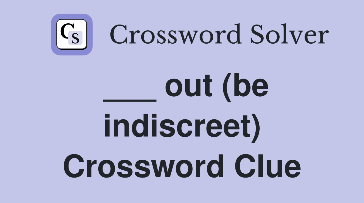 ___ out (be indiscreet) Crossword Clue