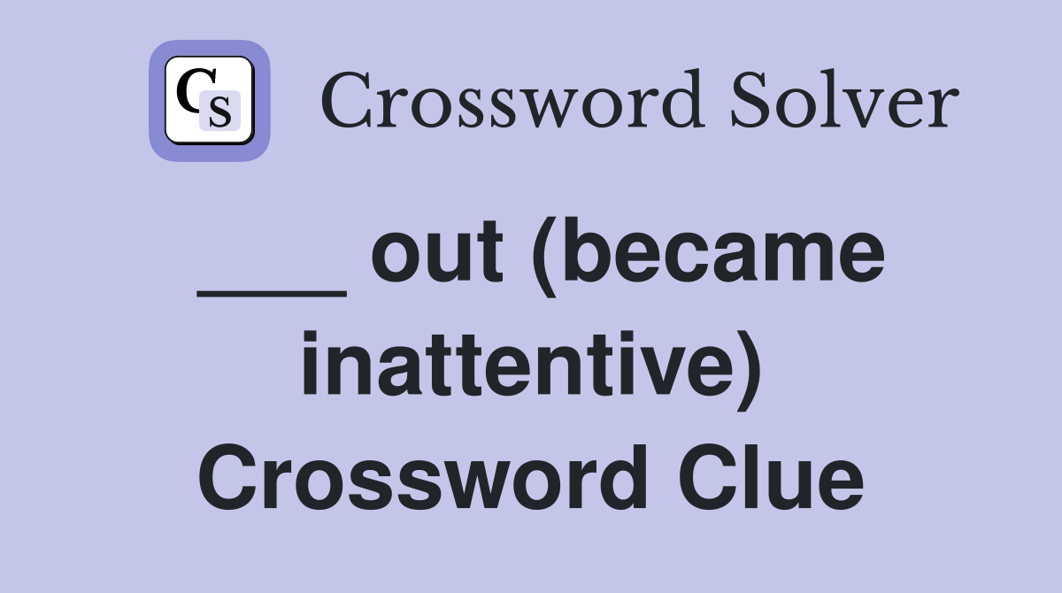 ___ out (became inattentive) Crossword Clue