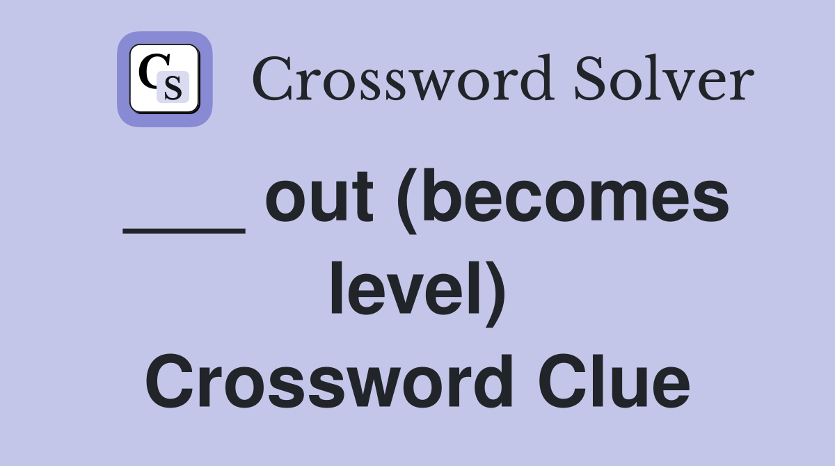 ___ out (becomes level) Crossword Clue