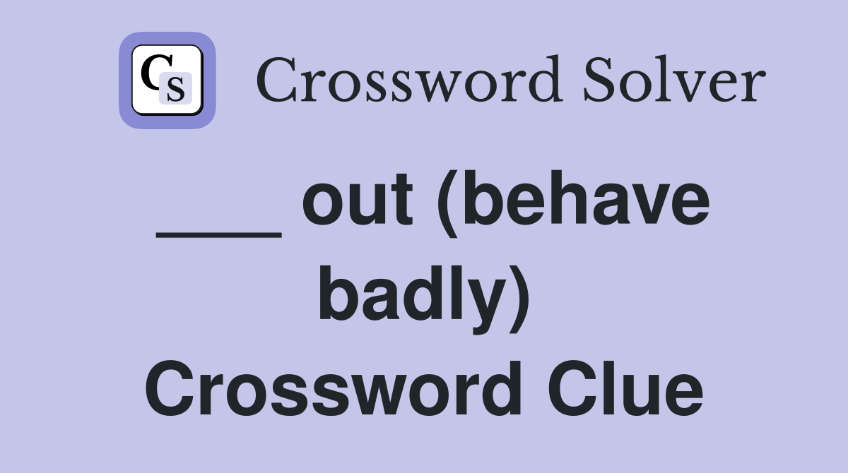 ___ out (behave badly) Crossword Clue