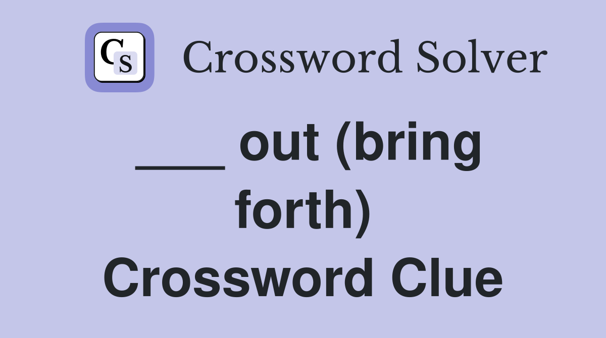 ___ out (bring forth) Crossword Clue