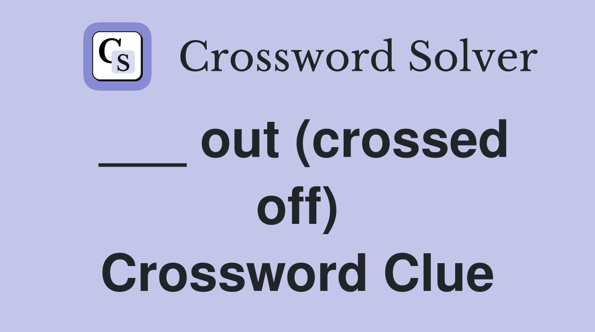 ___ out (crossed off) Crossword Clue