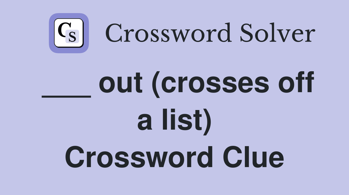 ___ out (crosses off a list) Crossword Clue