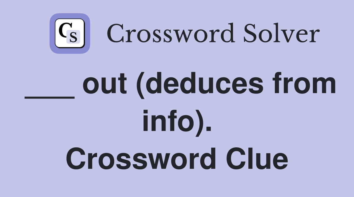 ___ out (deduces from info). Crossword Clue