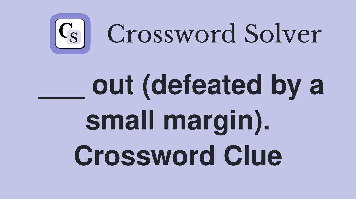 ___ out (defeated by a small margin). Crossword Clue