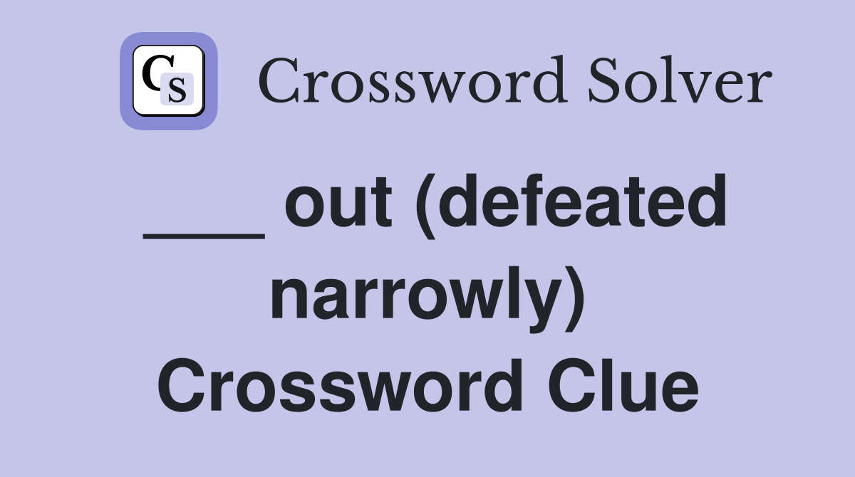 ___ out (defeated narrowly) Crossword Clue