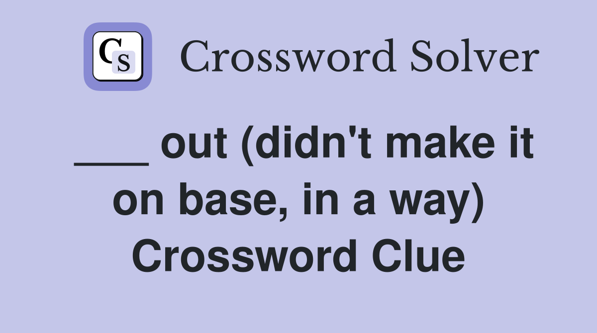 ___ out (didn't make it on base, in a way) Crossword Clue