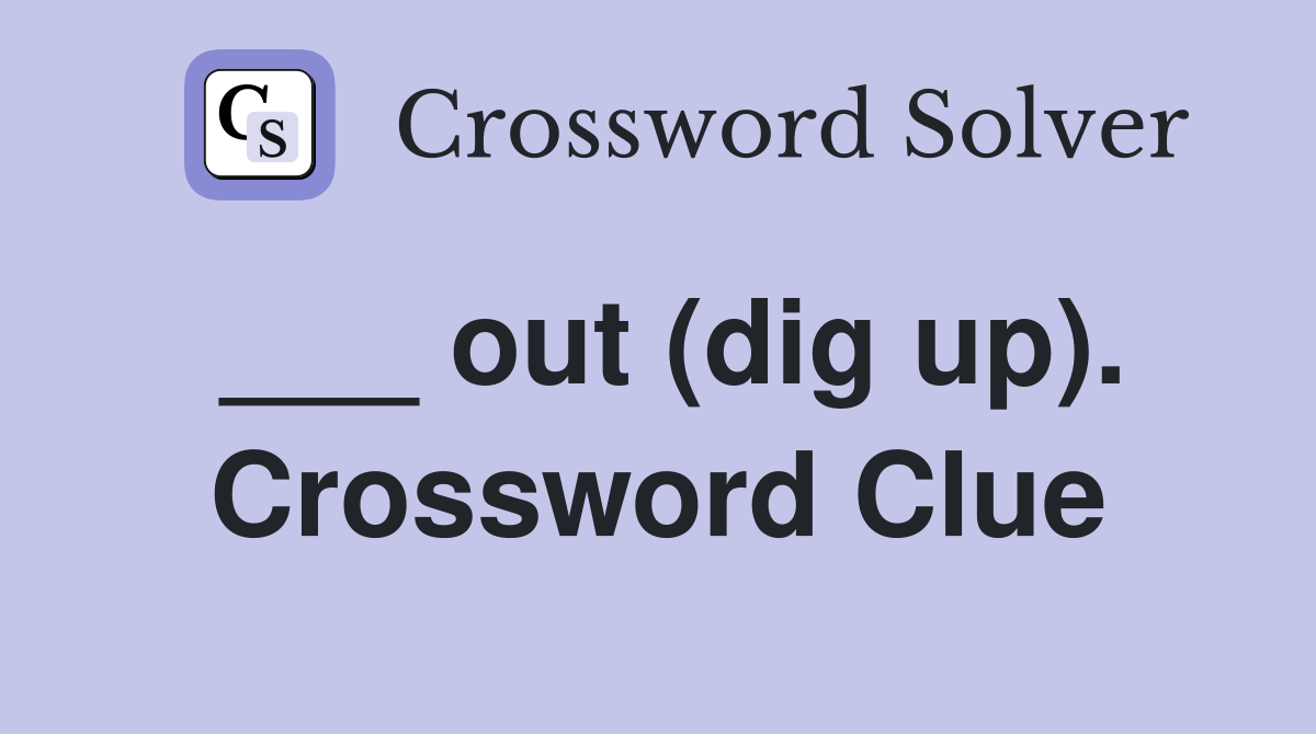 ___ out (dig up). Crossword Clue