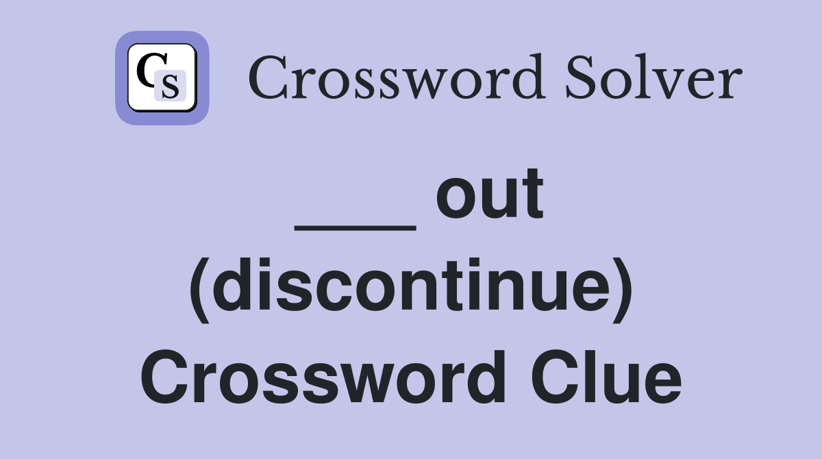 ___ out (discontinue) Crossword Clue