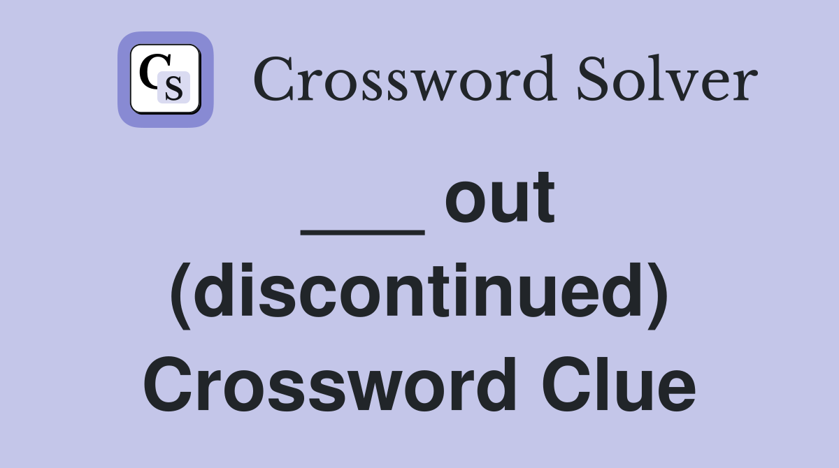 ___ out (discontinued) Crossword Clue