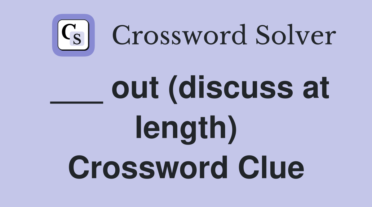 ___ out (discuss at length) Crossword Clue