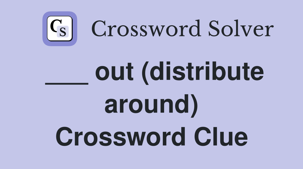 ___ out (distribute around) Crossword Clue