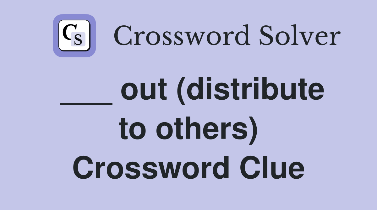___ out (distribute to others) Crossword Clue