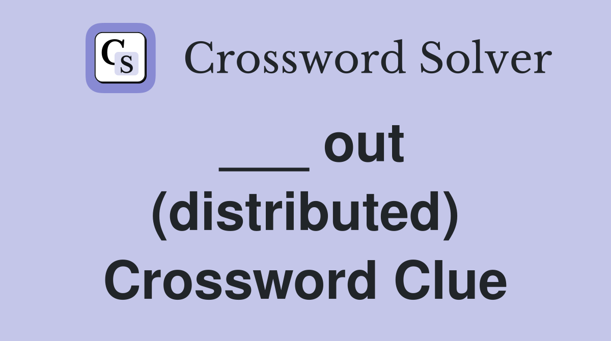 ___ out (distributed) Crossword Clue