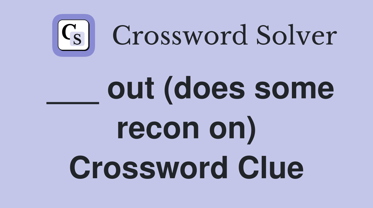 ___ out (does some recon on) Crossword Clue