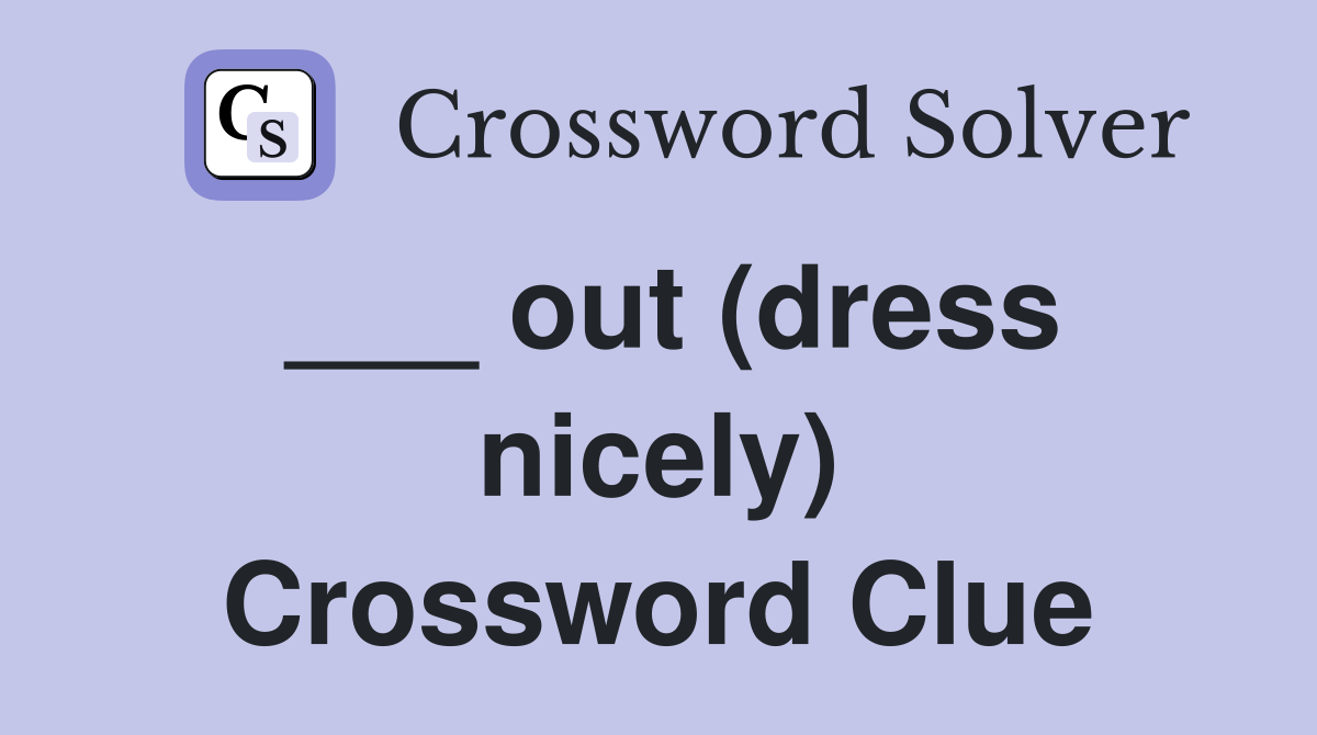 ___ out (dress nicely) Crossword Clue