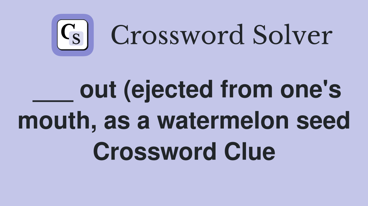 out (ejected from one #39 s mouth as a watermelon seed) Crossword Clue out (ejected from one #39 s mouth as a watermelon seed) Crossword Clue