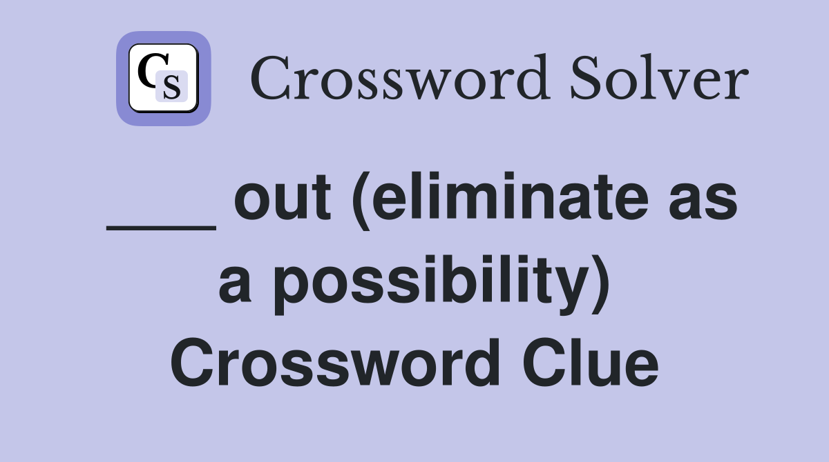 ___ out (eliminate as a possibility) Crossword Clue