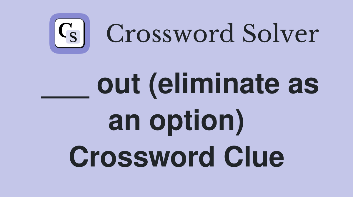 ___ out (eliminate as an option) Crossword Clue