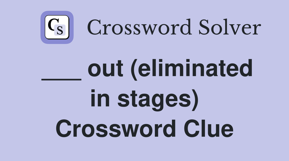 ___ out (eliminated in stages) Crossword Clue